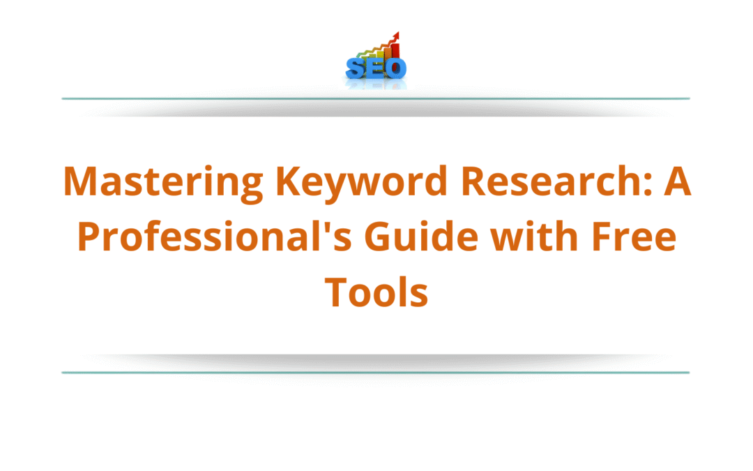Mastering Keyword Research: A Professional’s Guide with Free Tools