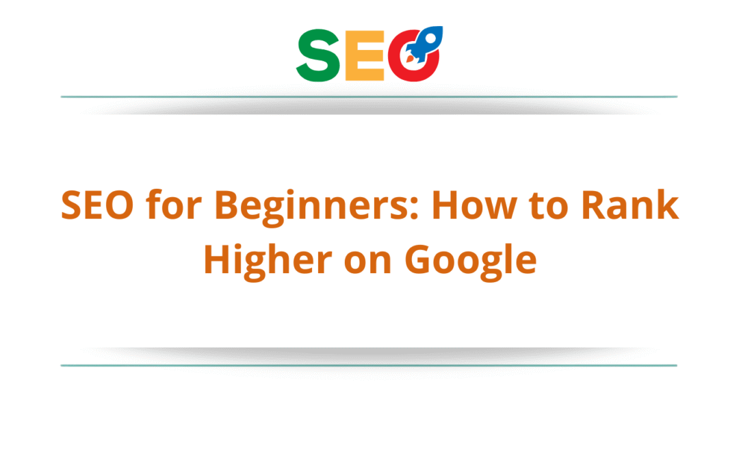 SEO for Beginners: How to Rank Higher on Google